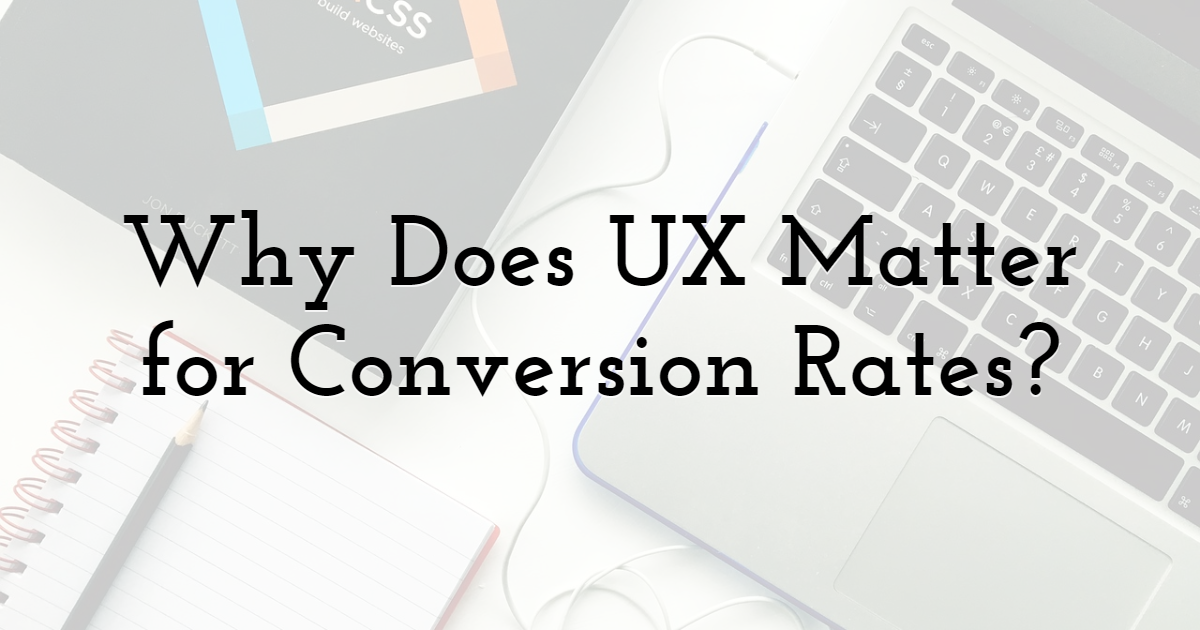 Why Does UX Matter for Conversion Rates?