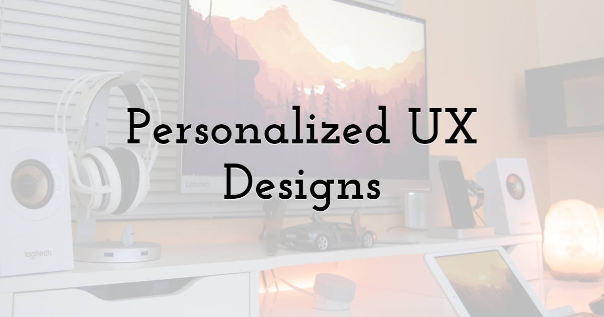 4. Personalized UX designs to engage your customers more