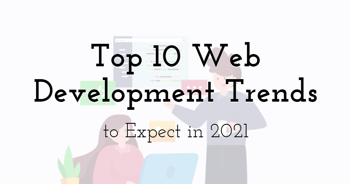 Top 10 Web Development Trends to Expect in 2021