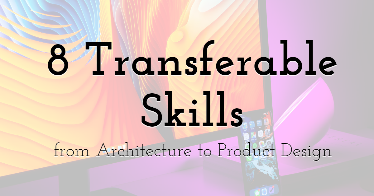 8 Transferable Skills from Architecture to Product Design