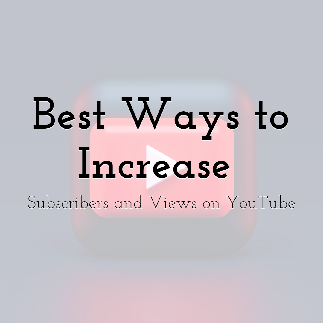 Best Ways to Increase Subscribers and Views on YouTube