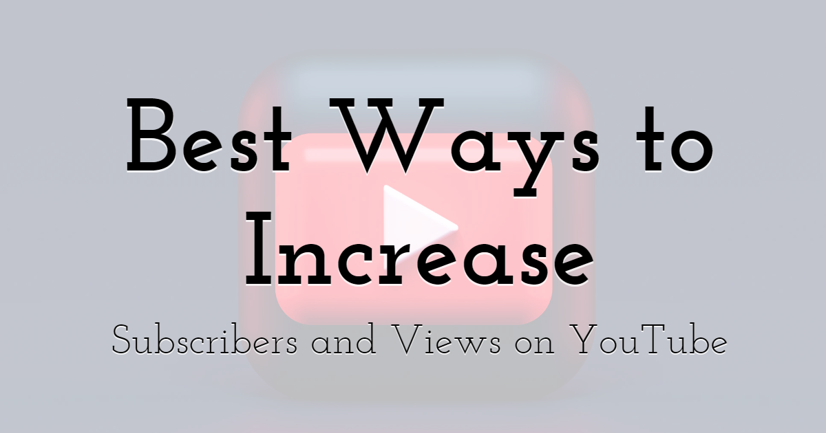 est Ways to Increase Subscribers and Views on YouTube