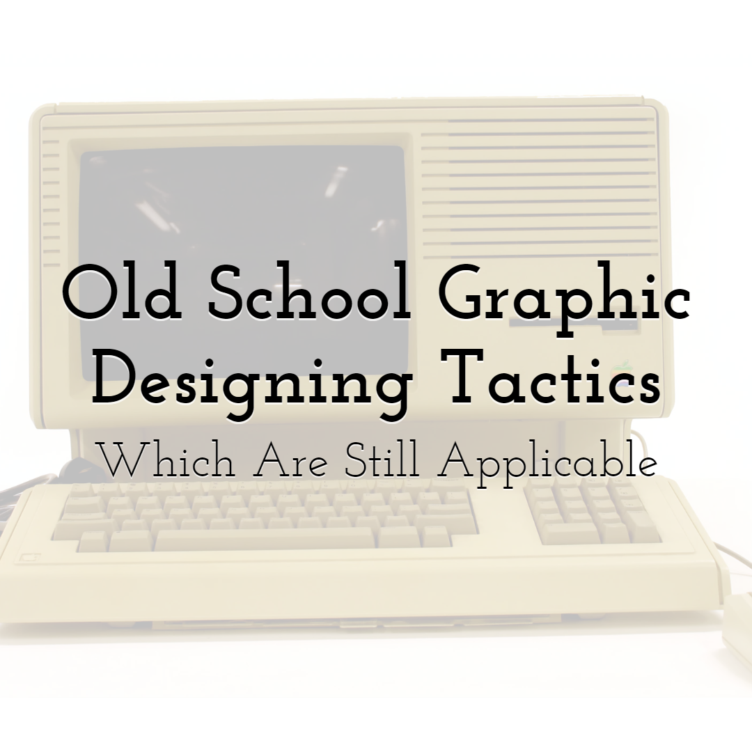 Old School Graphic Designing Tactics Which Are Still Applicable