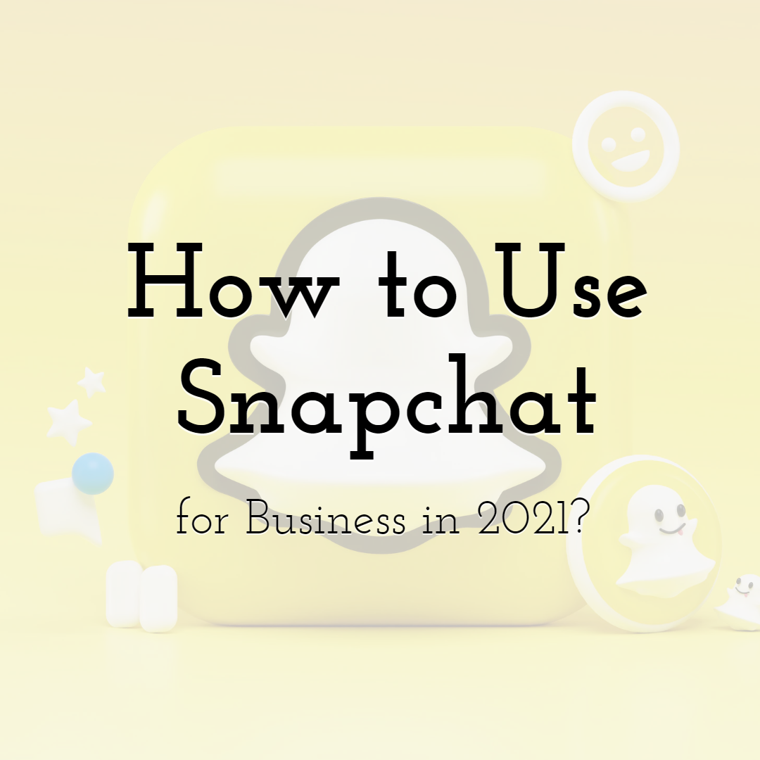 How to Use Snapchat for Business in 2021?