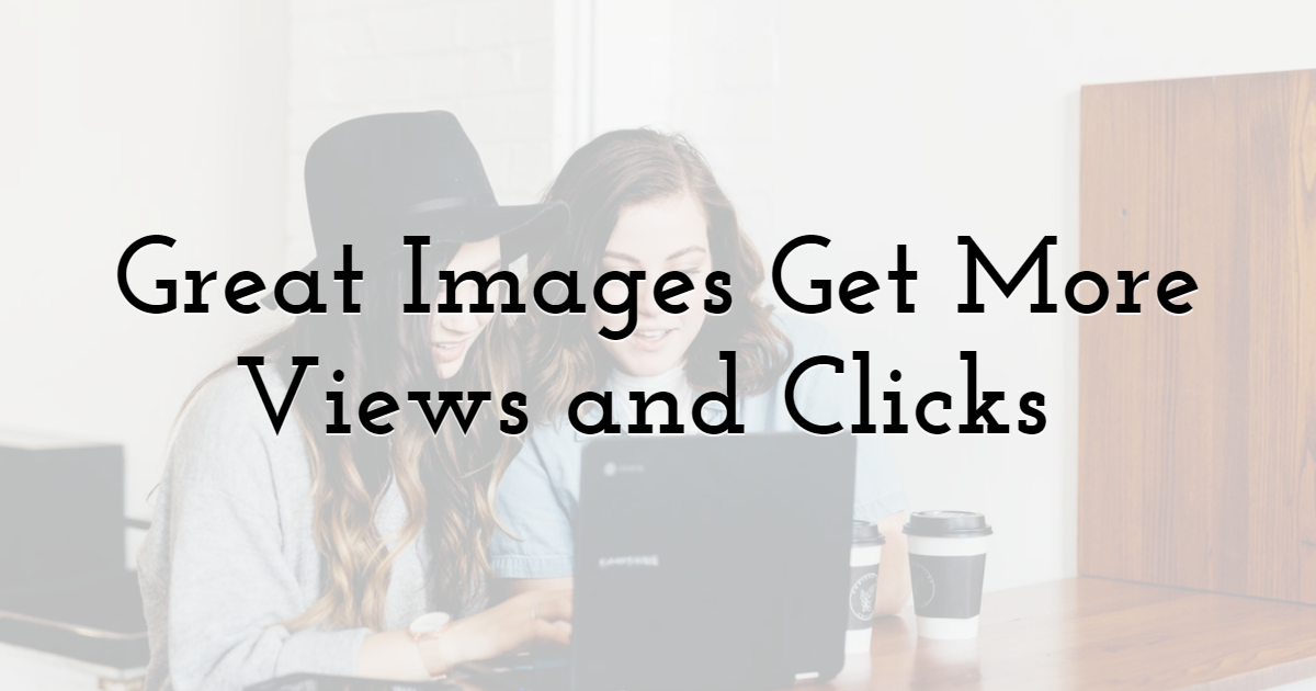 Great Images Get More Views and Clicks 