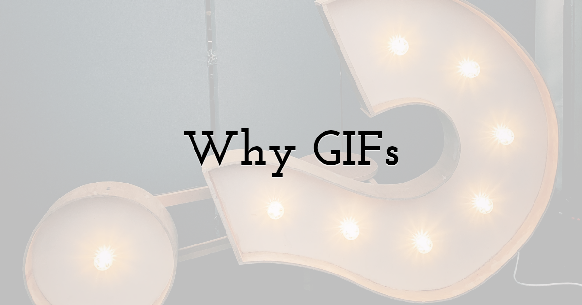 Why GIFs?