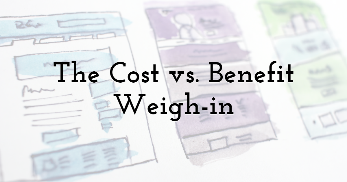 The Cost vs. Benefit Weigh-in