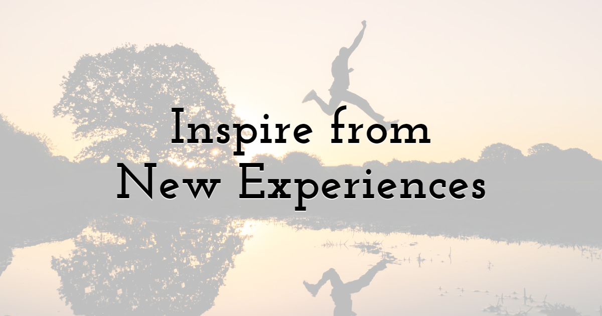 Inspire from the New Experiences