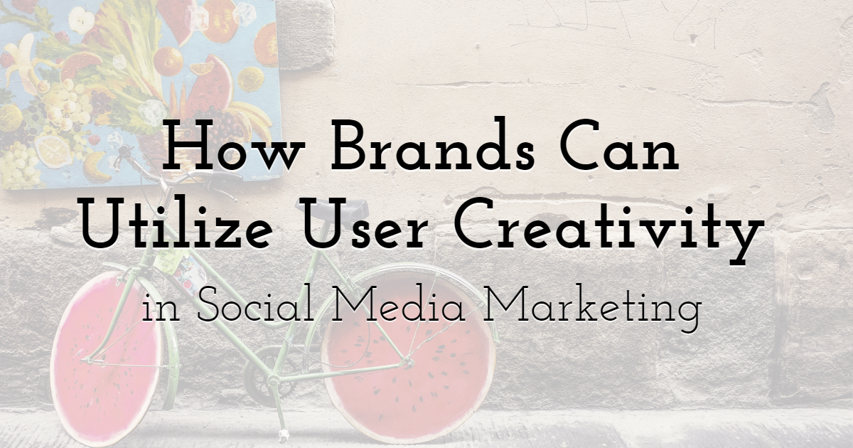 How Brands Can Utilize User Creativity in Social Media Marketing