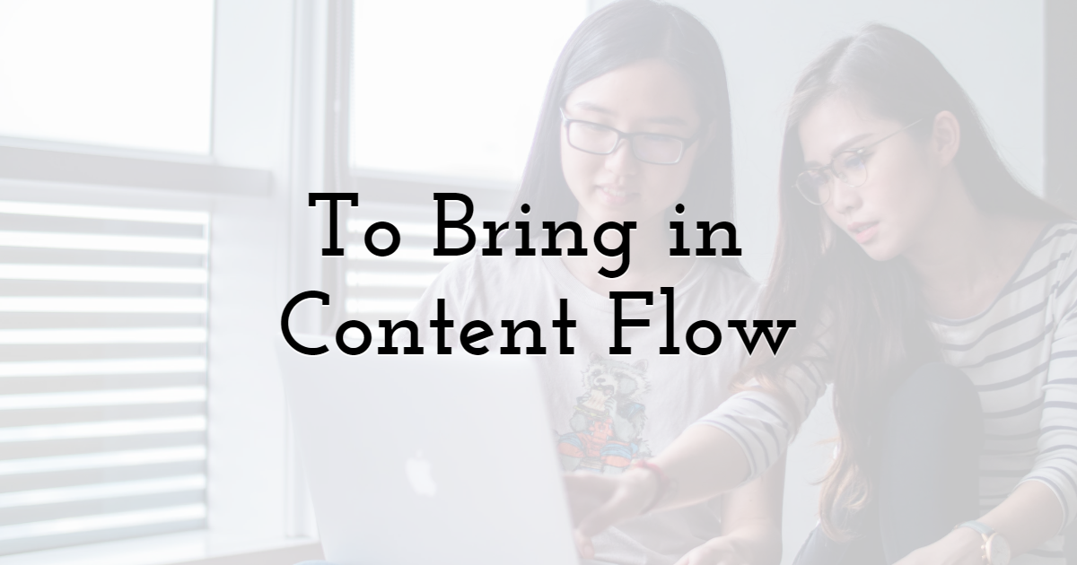 To Bring in Content Flow