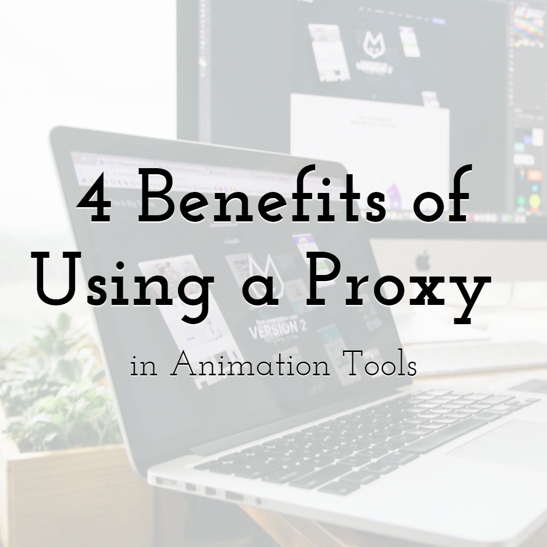 4 Benefits of Using a Proxy in Animation Tools