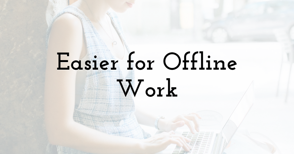 Easier for Offline Work