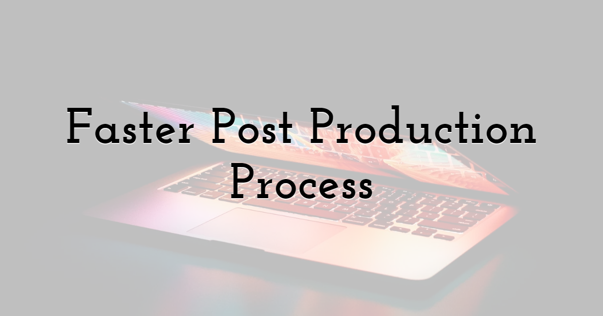 Faster Post Production Process