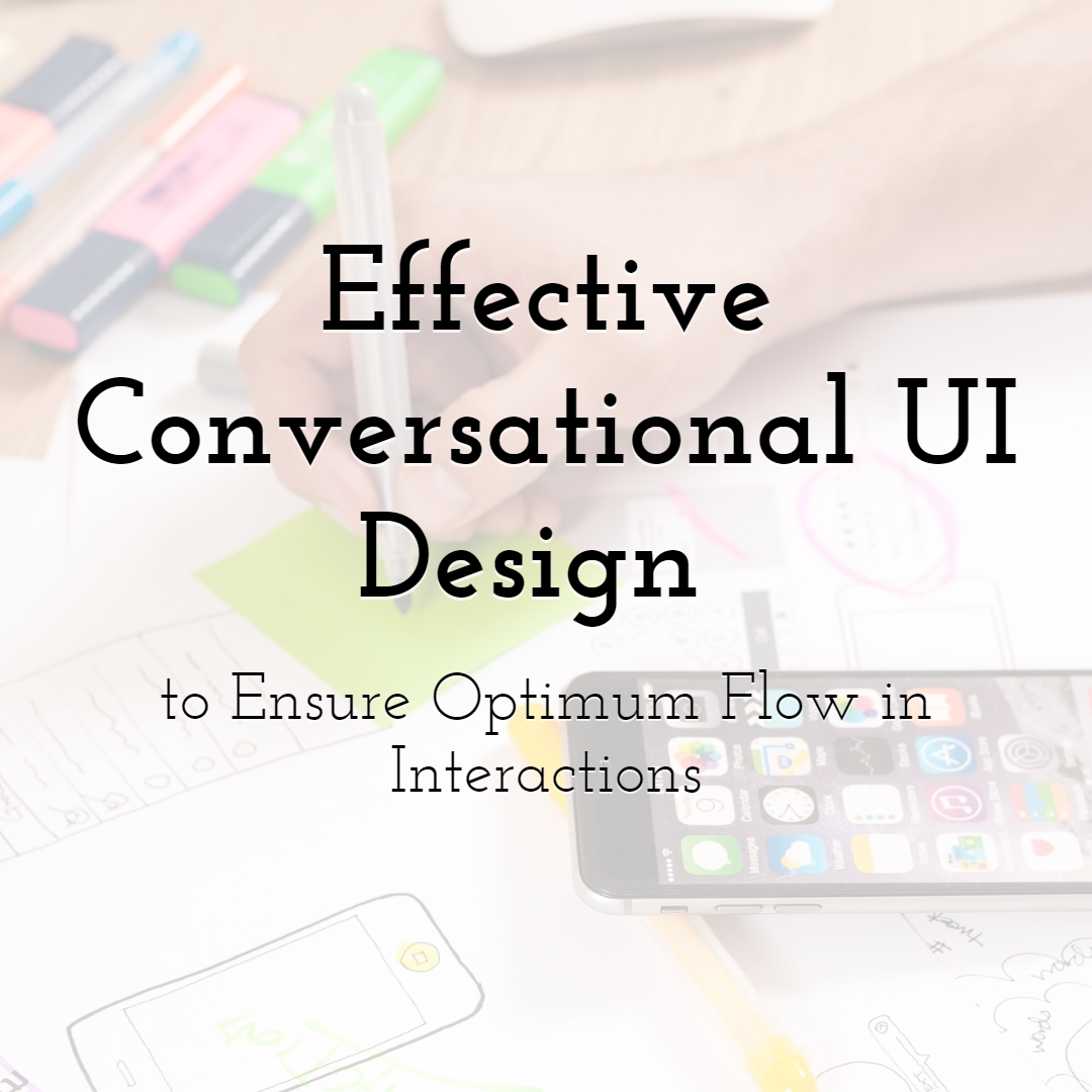 A Key Principle For Effective Conversational UI Design To Ensure Optimum Flow in Interactions