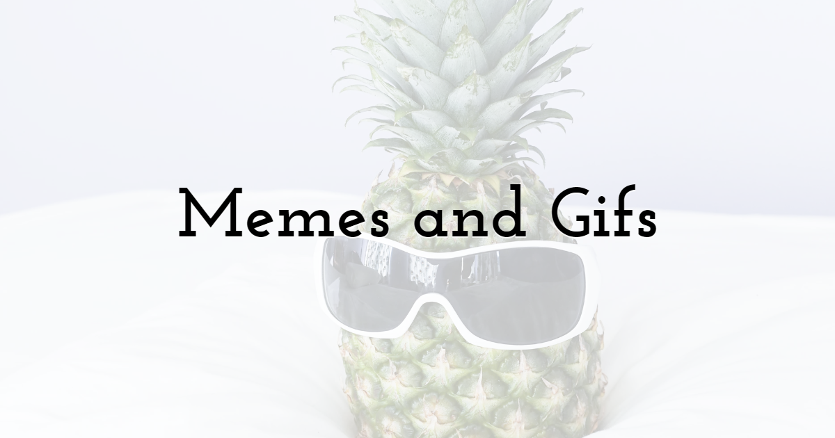 Memes and Gifs