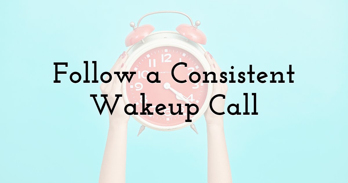 Follow a Consistent Wakeup Call