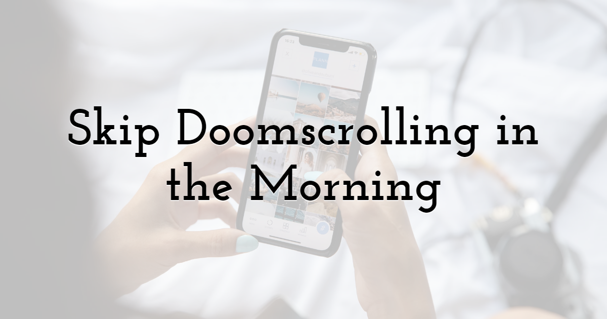 Skip Doomscrolling in the Morning