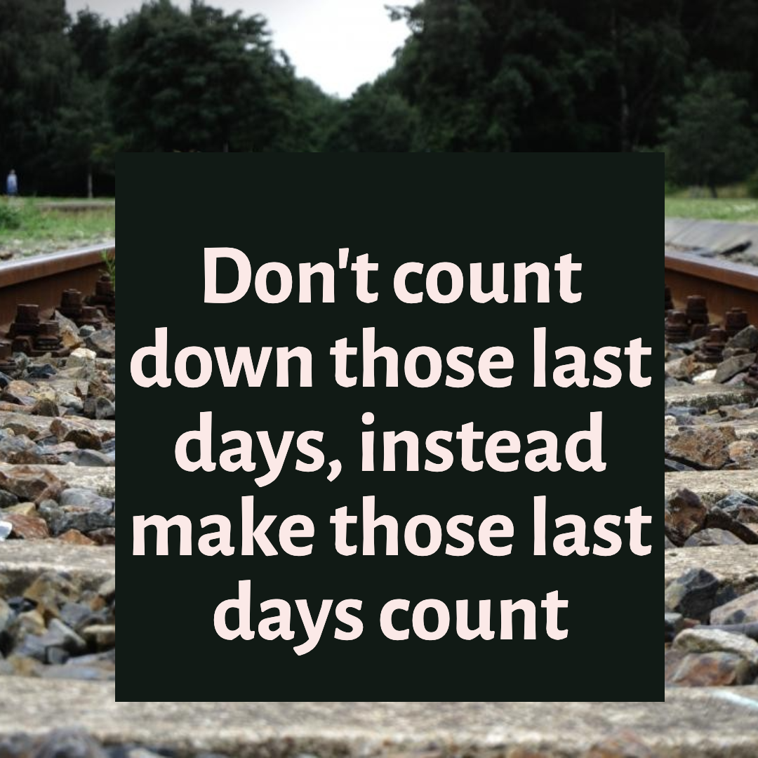 Make those last days count Design 