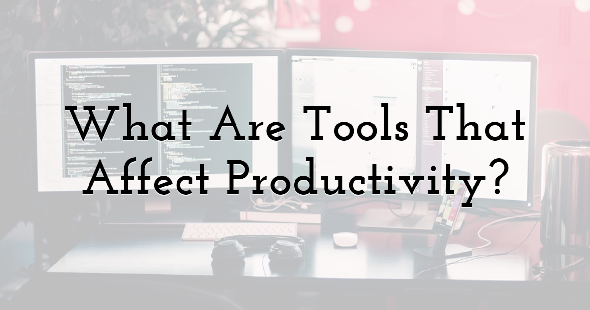 What Are Tools That Affect Productivity?