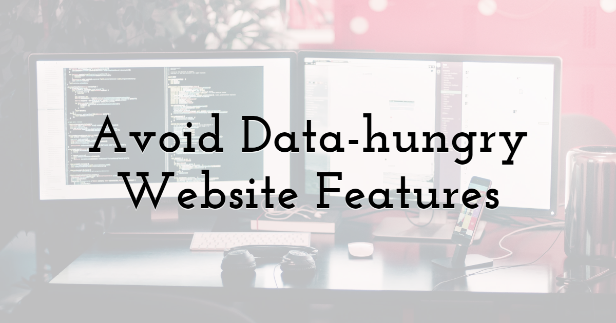 Avoid Data-hungry Website Features