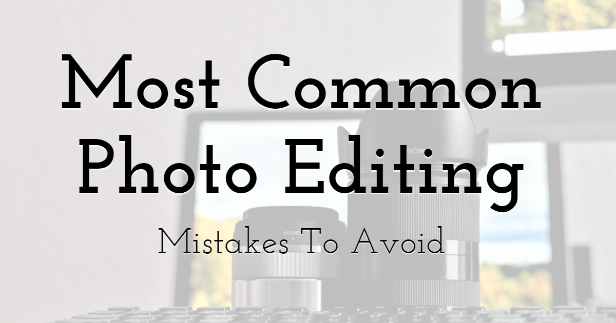 Most Common Photo Editing Mistakes To Avoid 