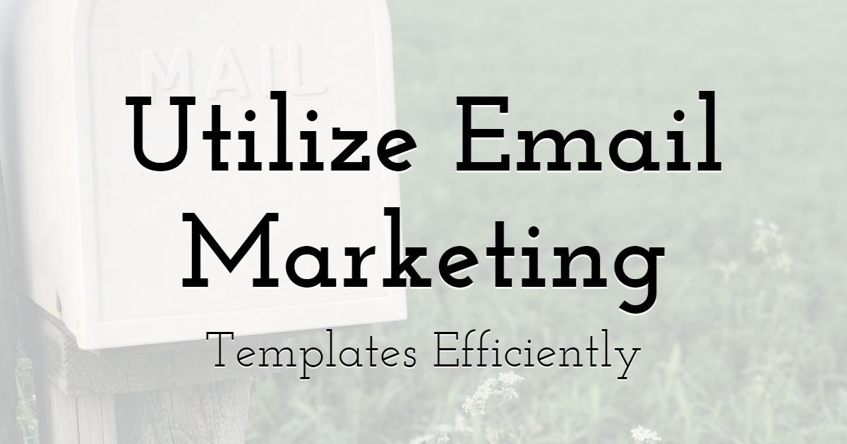 How & Why You Should Utilize Your Email Marketing Templates Efficiently
