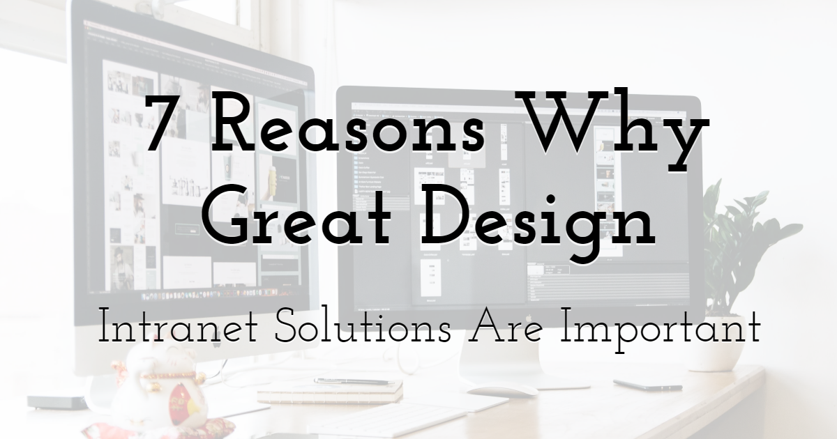 7 Reasons Why Great Design Intranet Solutions Are Important