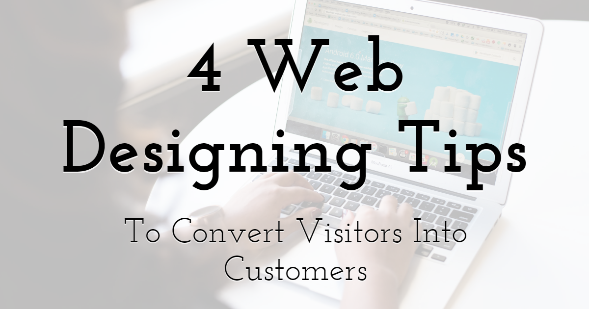 4 Web Designing Tips To Convert Visitors Into Customers