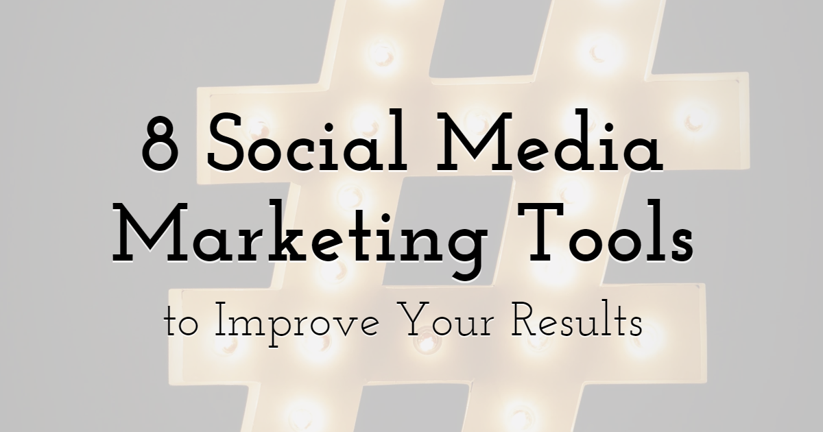 8 Social Media Marketing Tools to Improve Your Results
