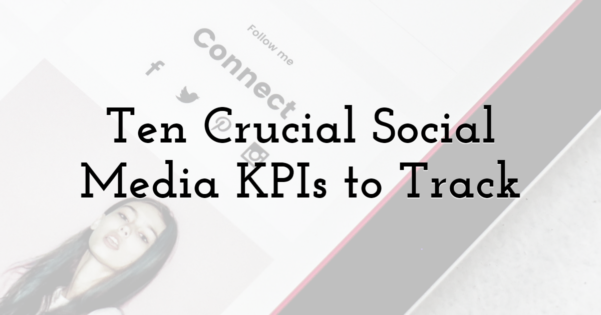 Ten Crucial Social Media KPIs to Track