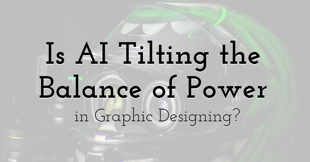 Is AI Tilting the Balance of Power in Graphic Designing?