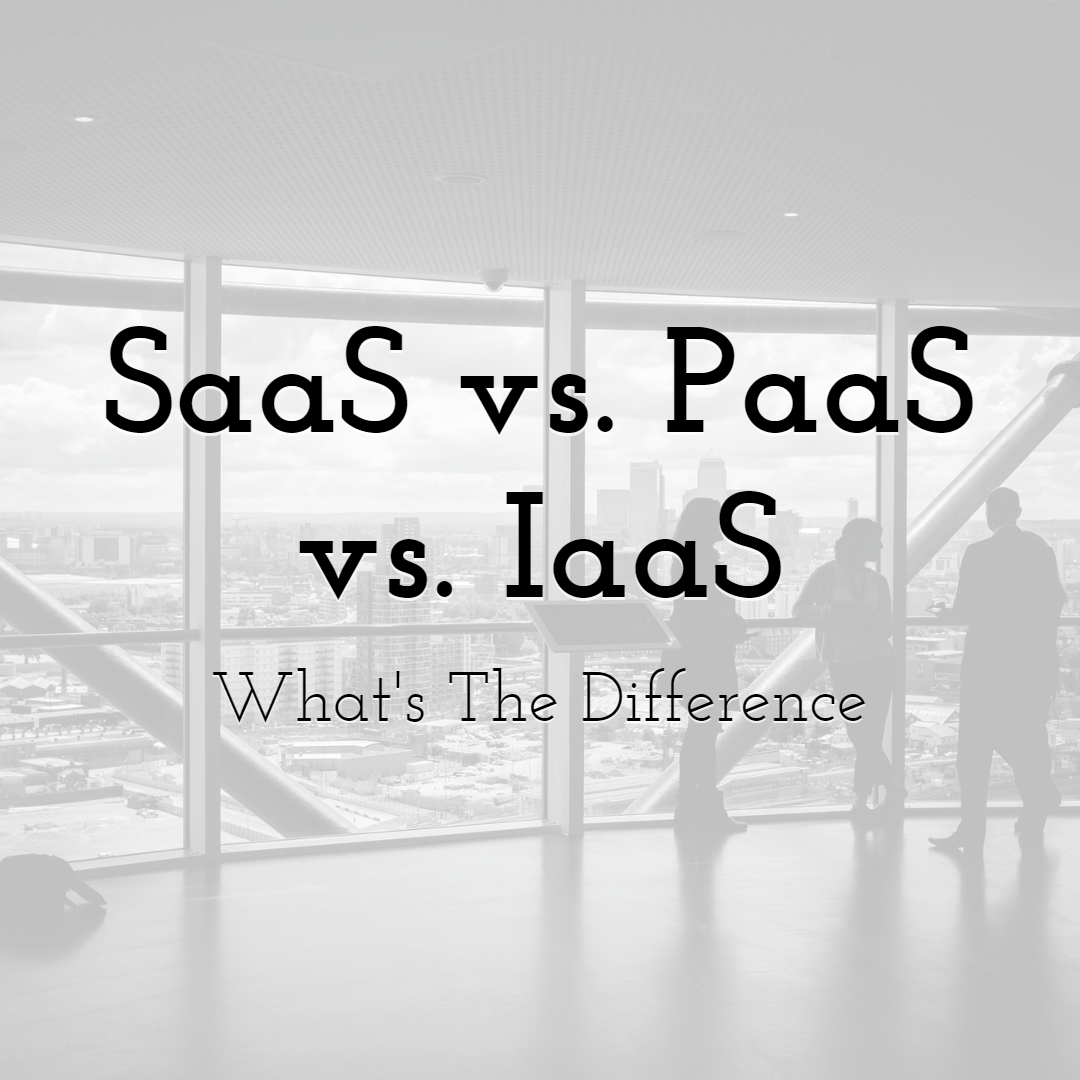SaaS vs. PaaS vs. IaaS: What's The Difference