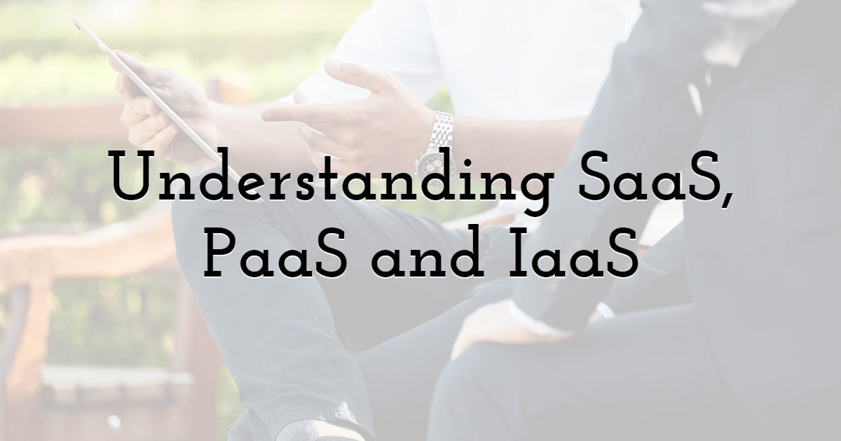 Understanding SaaS, PaaS and IaaS