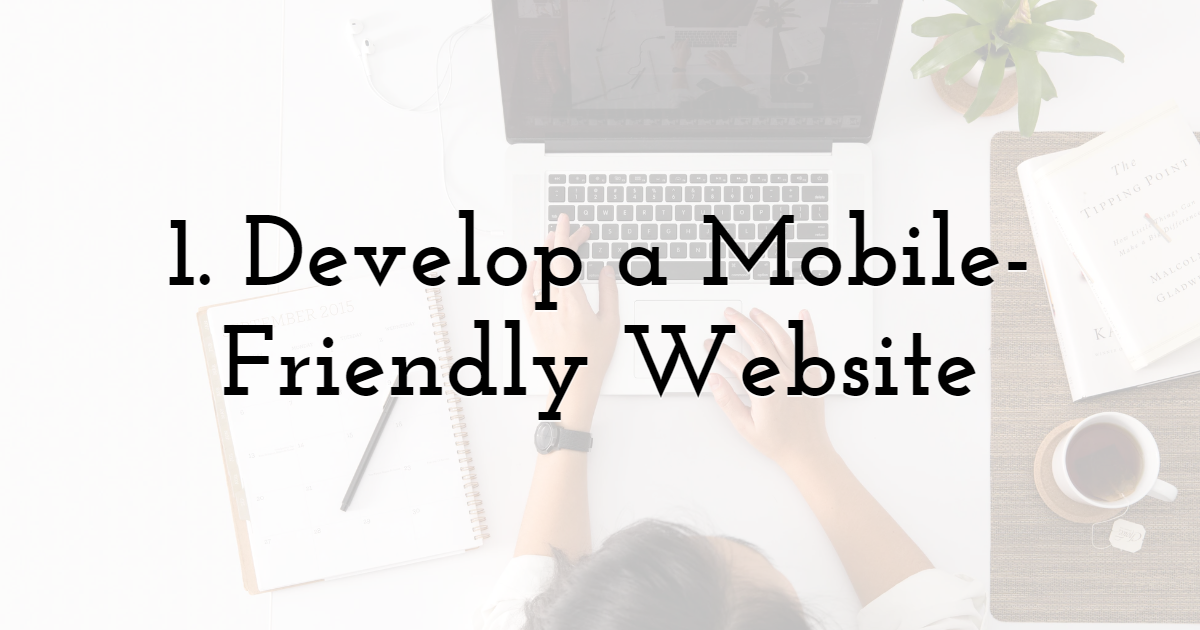 1. Develop a Mobile-Friendly Website