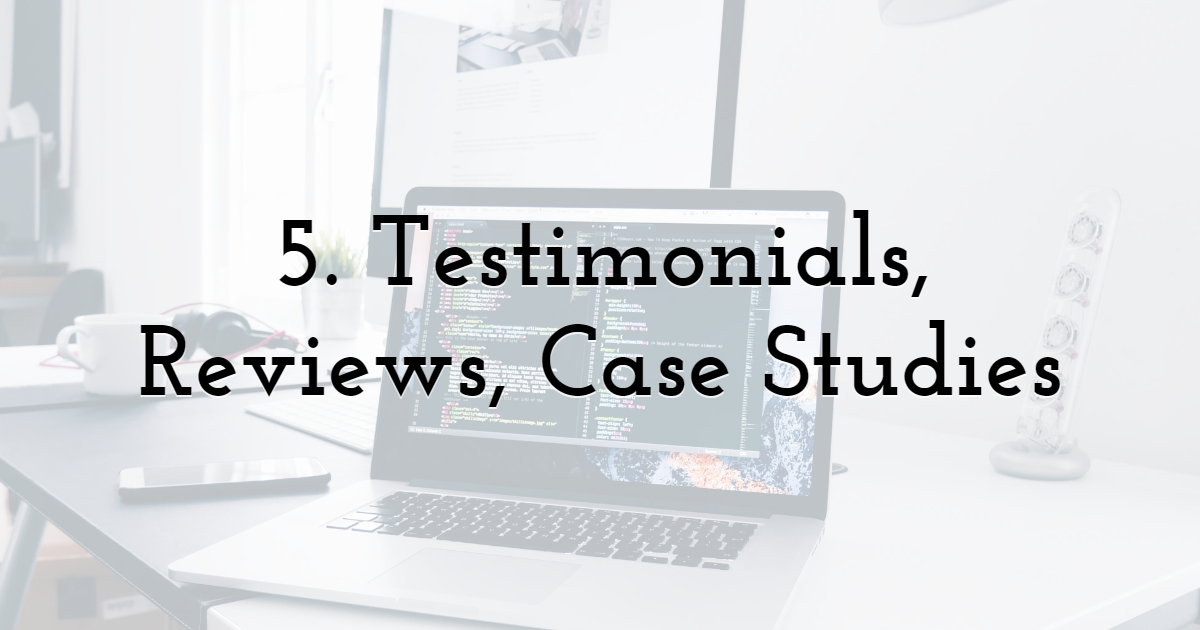 5. Testimonials, Reviews, Case Studies