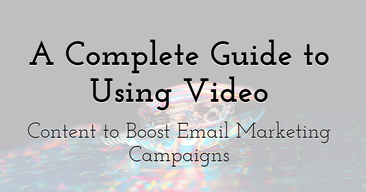 A Complete Guide to Using Video Content to Boost Email Marketing Campaigns