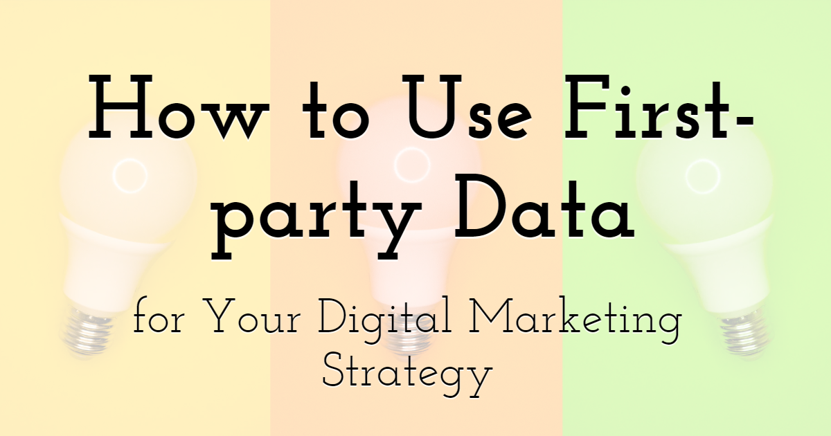 How to Use First-party Data for Your Digital Marketing Strategy