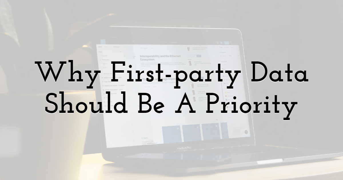 Why First-party Data Should Be A Priority in Digital Marketing Strategy