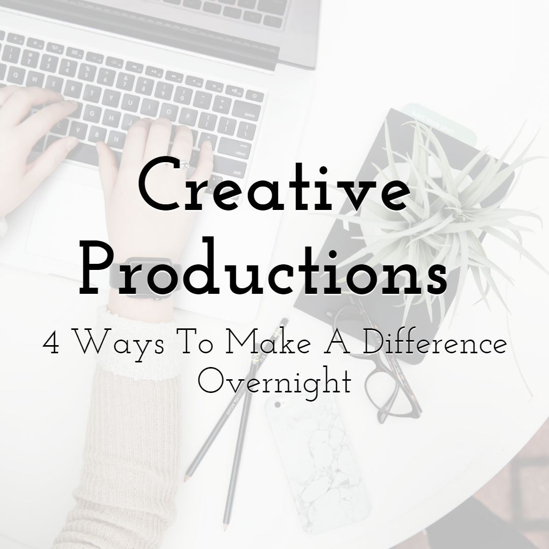4 Ways to Make a Difference to Your Creative Productions Overnight