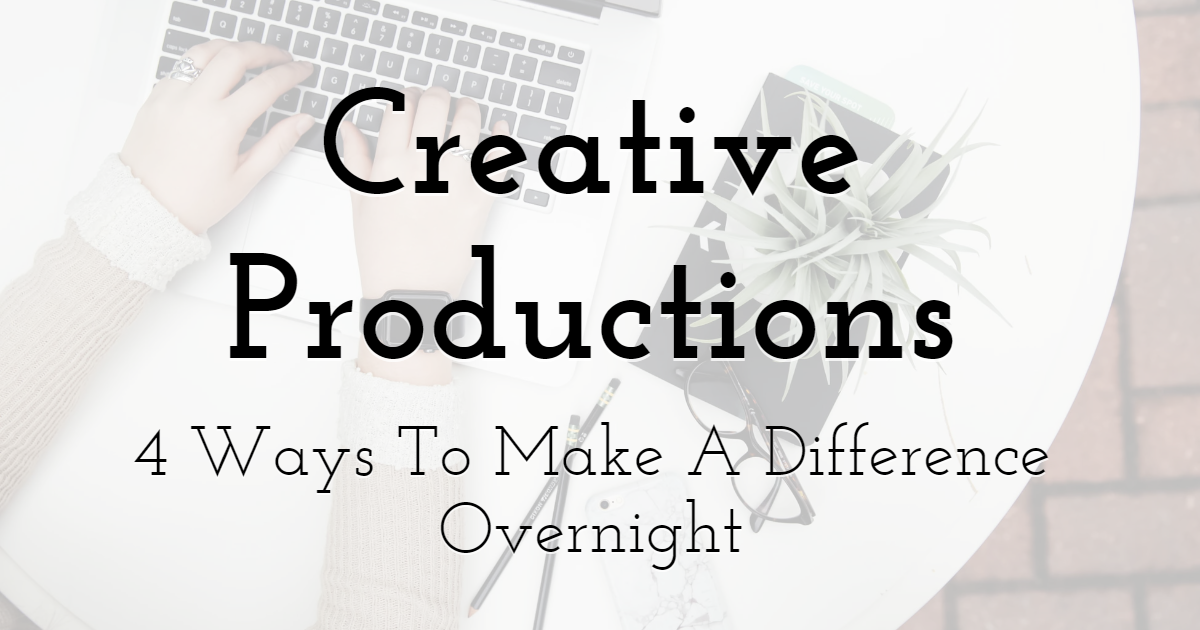 4 Ways To Make A Difference To Your Creative Productions Overnight