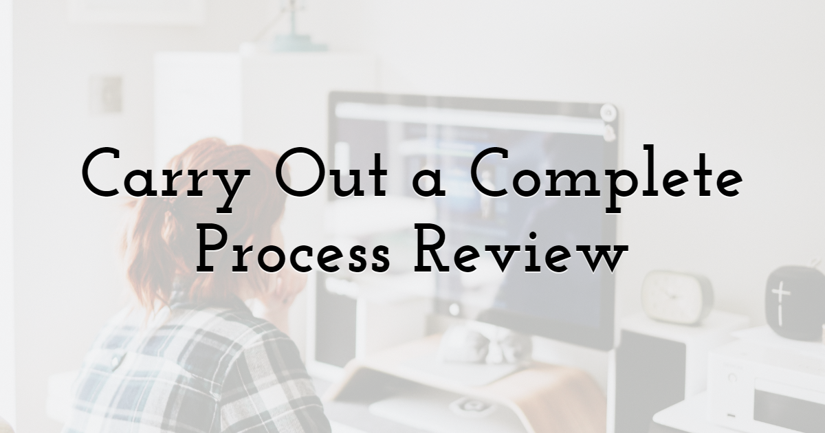 Carry Out a Complete Process Review