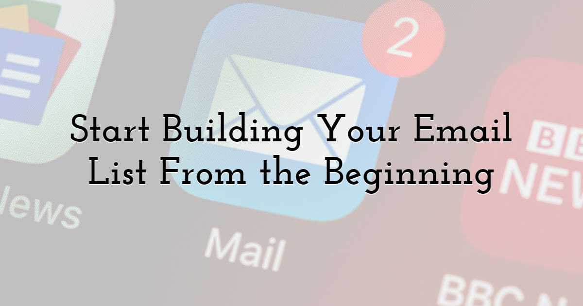 Start Building Your Email List From the Beginning