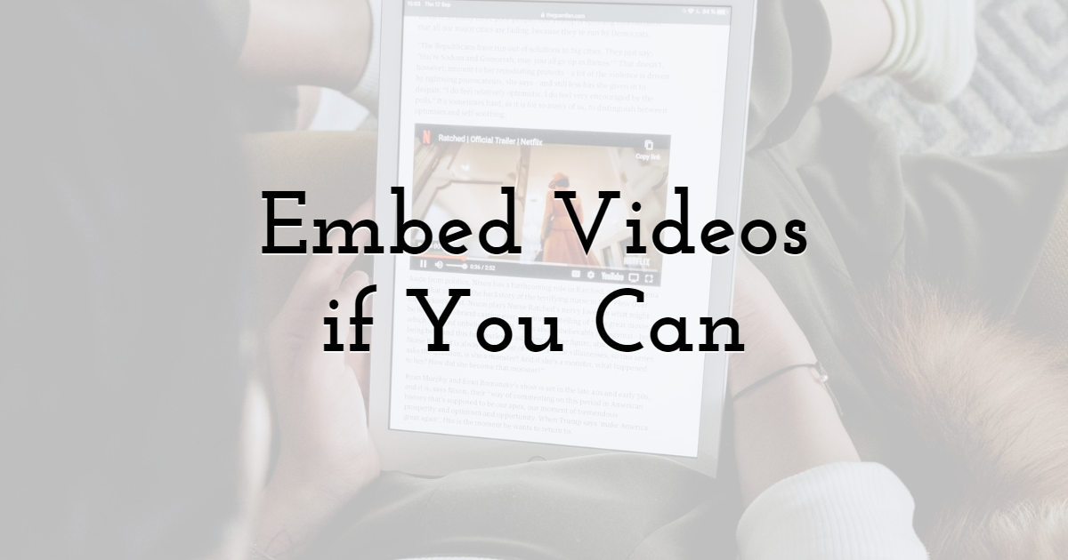 Embed Videos if You Can