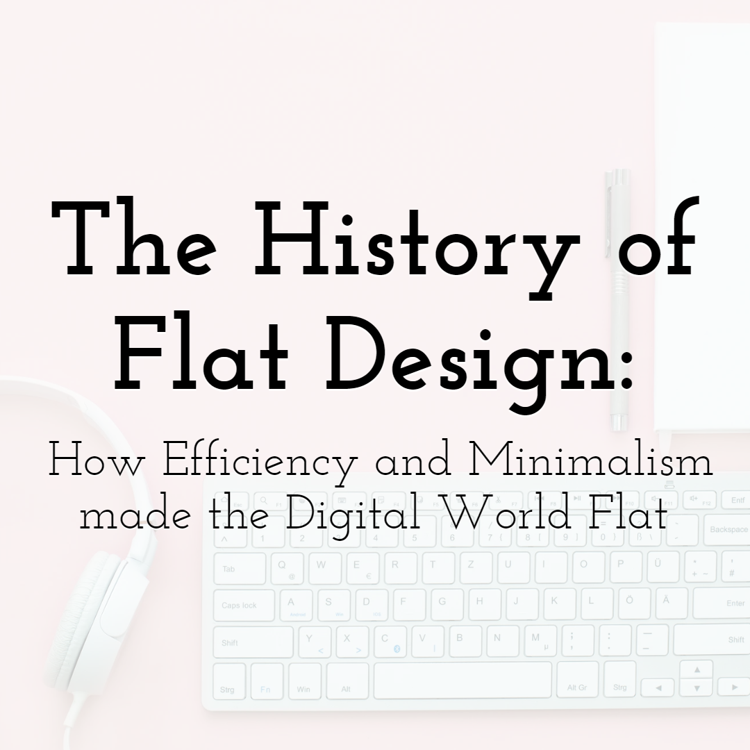 The History of Flat Design: How Efficiency and Minimalism made the Digital World Flat