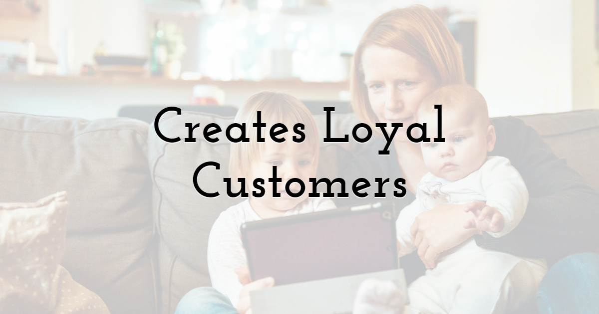 Creates Loyal Customers