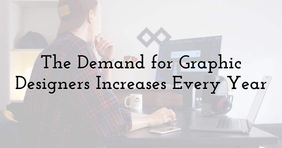 The Demand for Graphic Designers Increases Every Year