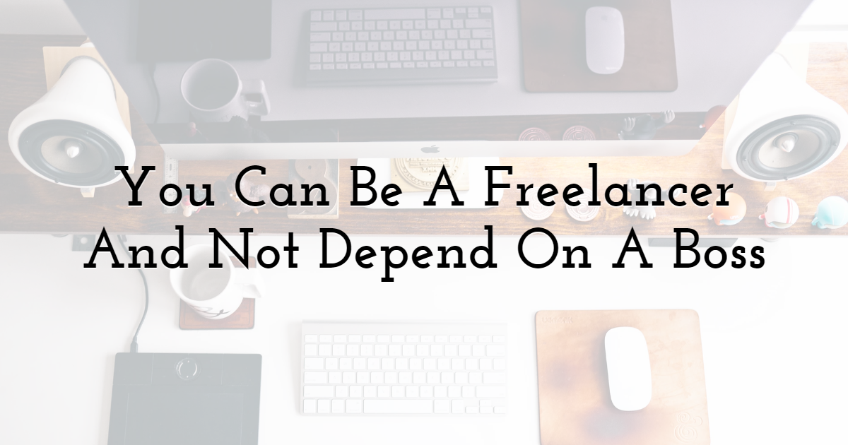 You Can Be A Freelancer And Not Depend On A Boss