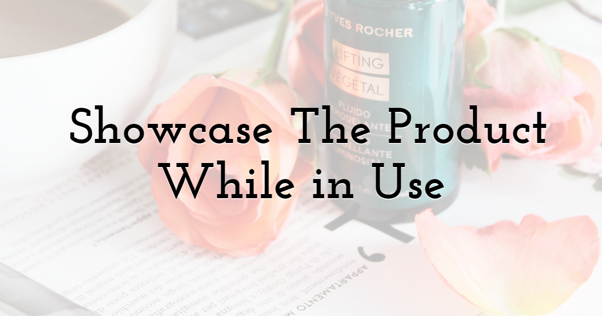 Showcase The Product While in Use