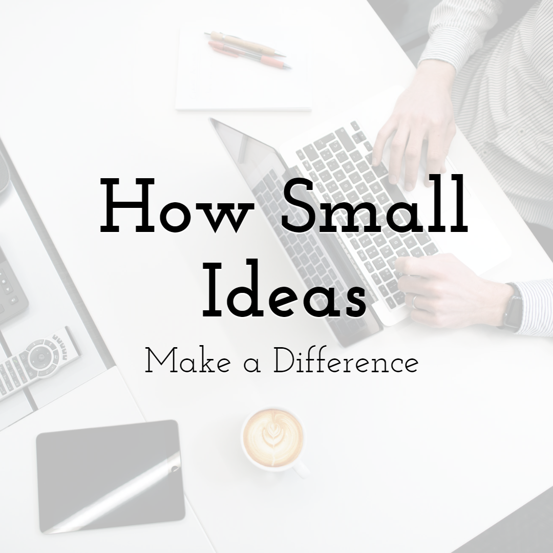 How Small Ideas Make a Difference