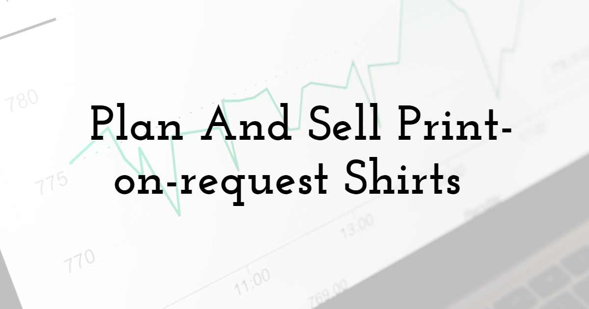 Plan And Sell Print-on-request Shirts 